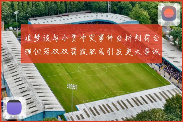 追梦谈与小贾冲突事件分析判罚合理但若双双罚技犯或引发更大争议